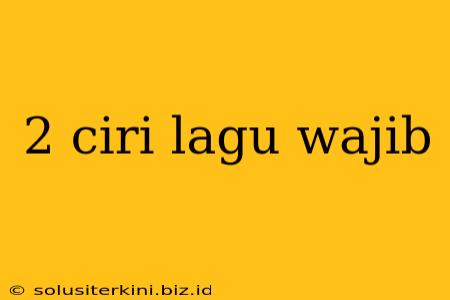 2 ciri lagu wajib