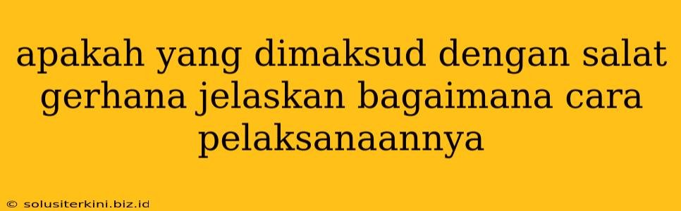 apakah yang dimaksud dengan salat gerhana jelaskan bagaimana cara pelaksanaannya