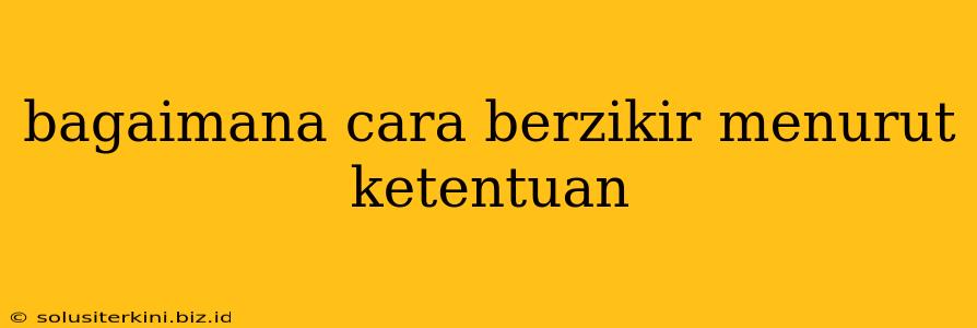 bagaimana cara berzikir menurut ketentuan