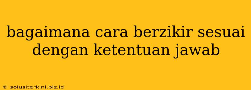 bagaimana cara berzikir sesuai dengan ketentuan jawab