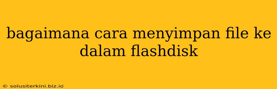 bagaimana cara menyimpan file ke dalam flashdisk