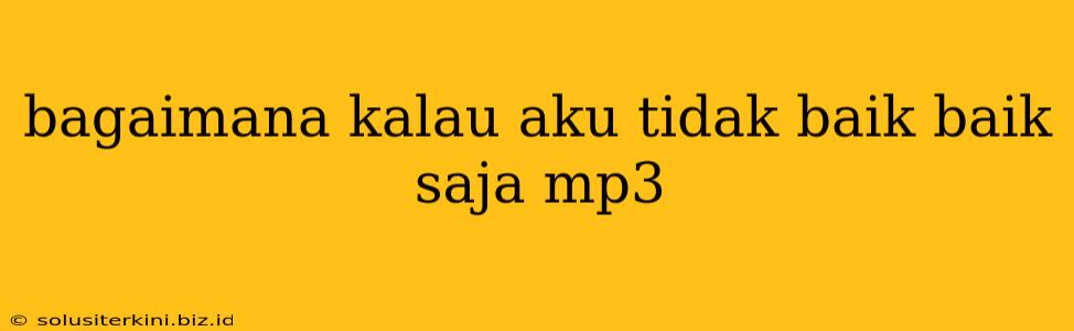 bagaimana kalau aku tidak baik baik saja mp3