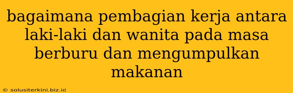 bagaimana pembagian kerja antara laki-laki dan wanita pada masa berburu dan mengumpulkan makanan