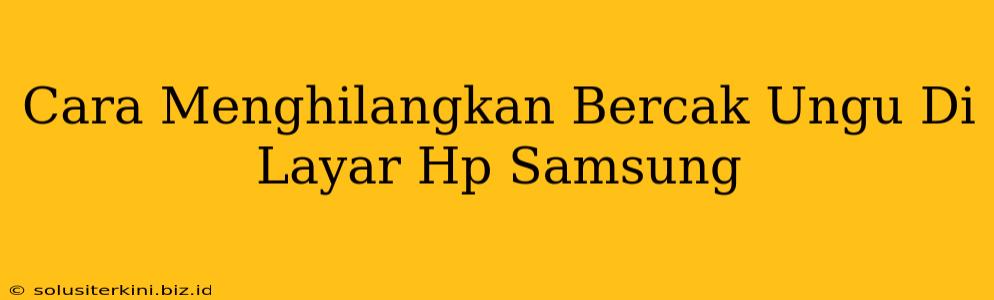 Cara Menghilangkan Bercak Ungu Di Layar Hp Samsung