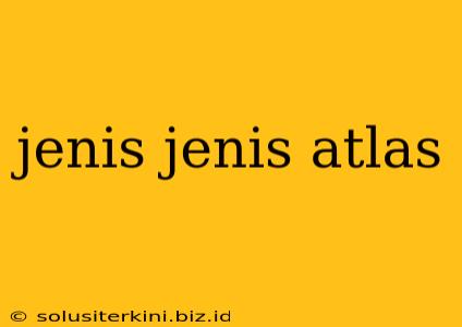 jenis jenis atlas