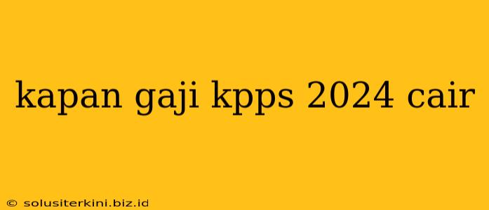 kapan gaji kpps 2024 cair