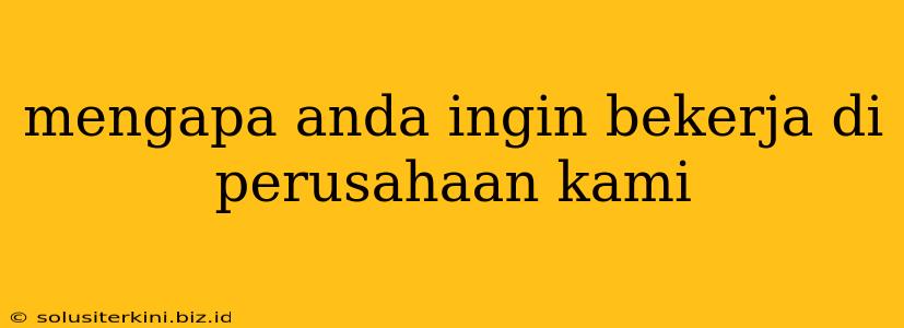 mengapa anda ingin bekerja di perusahaan kami