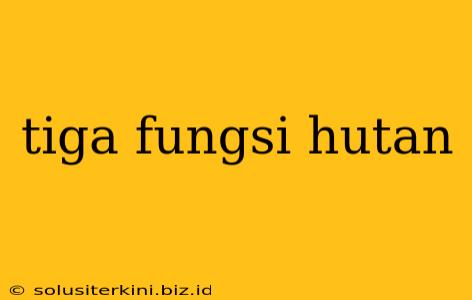 tiga fungsi hutan